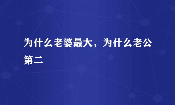 为什么老婆最大，为什么老公第二