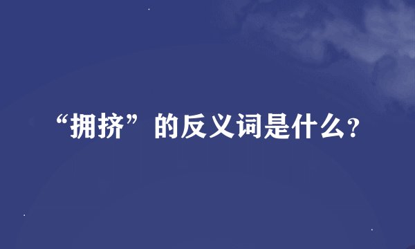 “拥挤”的反义词是什么？