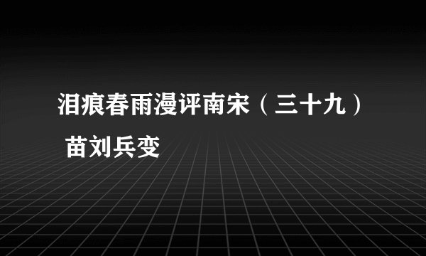 泪痕春雨漫评南宋（三十九） 苗刘兵变