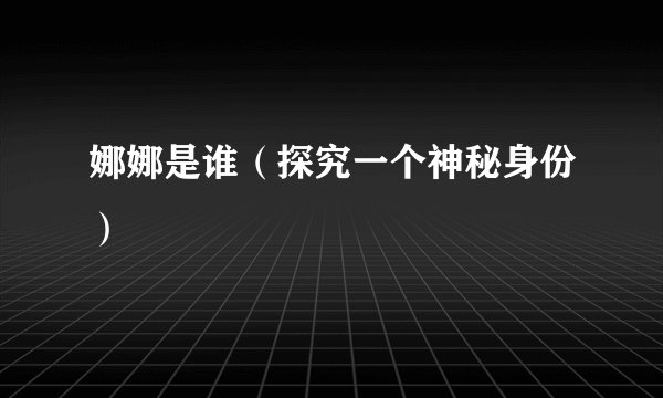 娜娜是谁（探究一个神秘身份）