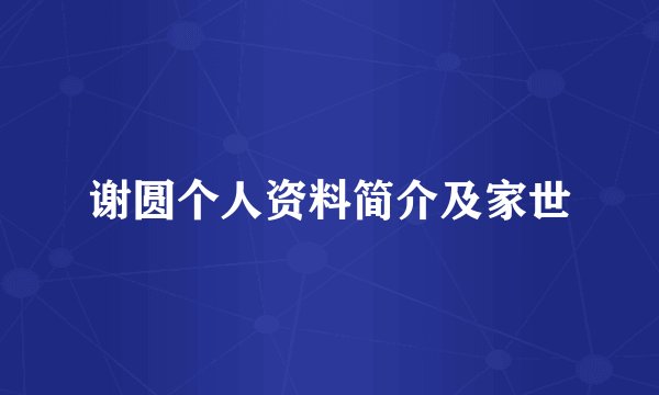 谢圆个人资料简介及家世