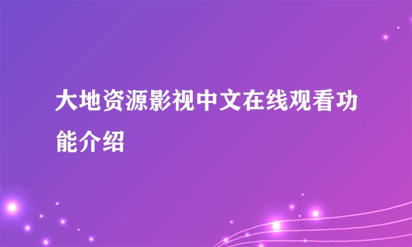 大地资源影视中文在线观看功能介绍