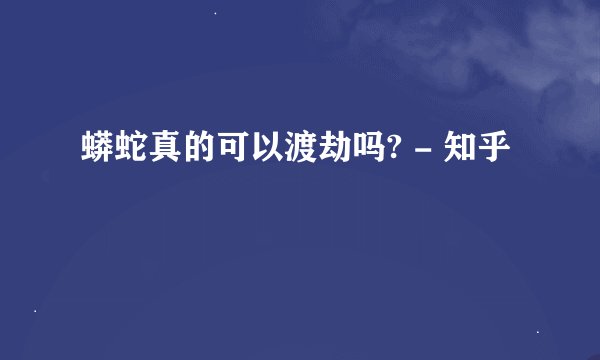 蟒蛇真的可以渡劫吗? - 知乎