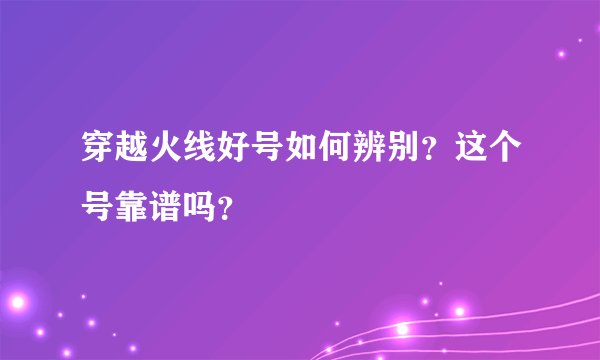 穿越火线好号如何辨别？这个号靠谱吗？