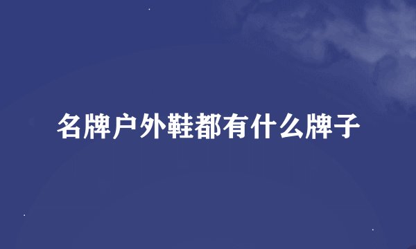 名牌户外鞋都有什么牌子