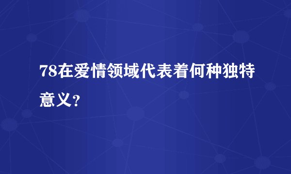 78在爱情领域代表着何种独特意义？