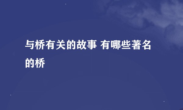 与桥有关的故事 有哪些著名的桥