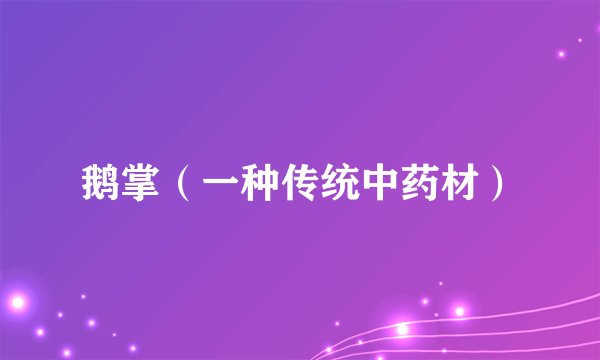 鹅掌（一种传统中药材）