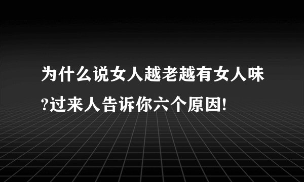 为什么说女人越老越有女人味?过来人告诉你六个原因!