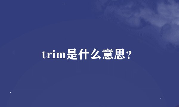 trim是什么意思？