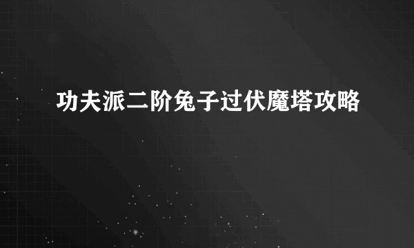 功夫派二阶兔子过伏魔塔攻略