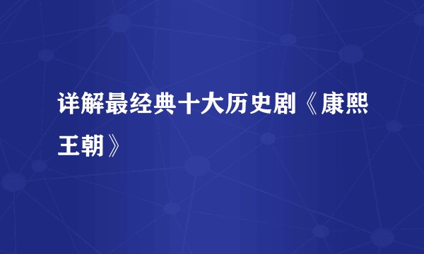 详解最经典十大历史剧《康熙王朝》