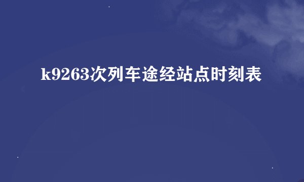 k9263次列车途经站点时刻表