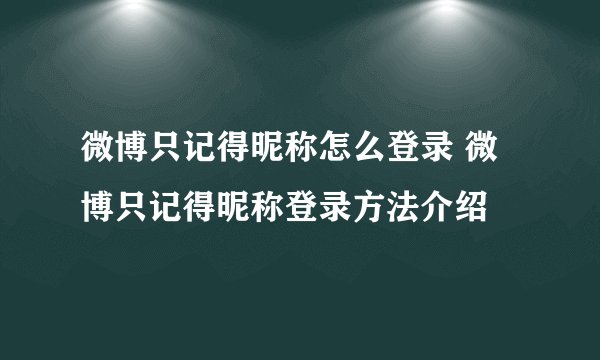 微博只记得昵称怎么登录 微博只记得昵称登录方法介绍