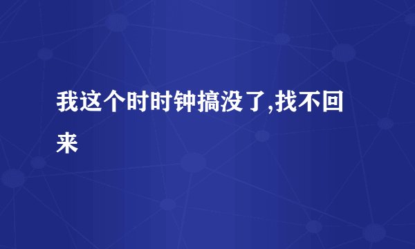 我这个时时钟搞没了,找不回来