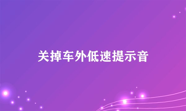 关掉车外低速提示音