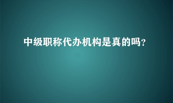 中级职称代办机构是真的吗？