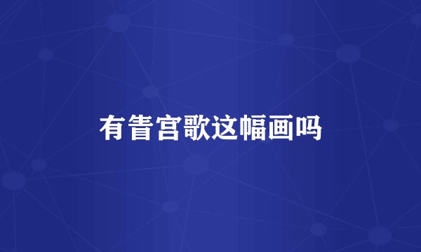 有眚宫歌这幅画吗