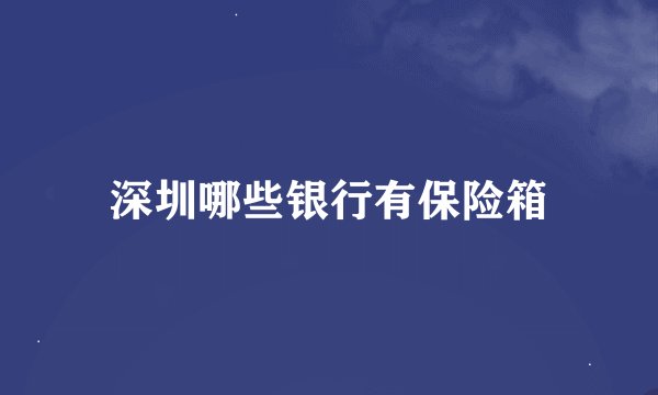 深圳哪些银行有保险箱