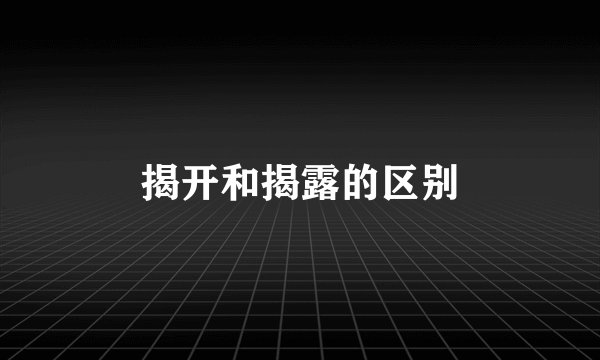 揭开和揭露的区别
