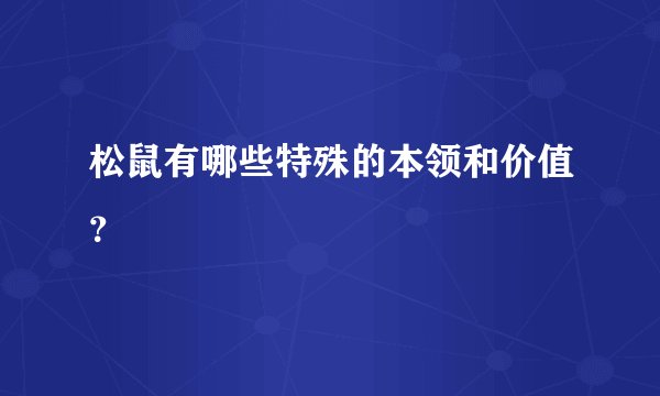 松鼠有哪些特殊的本领和价值？