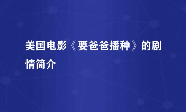 美国电影《要爸爸播种》的剧情简介