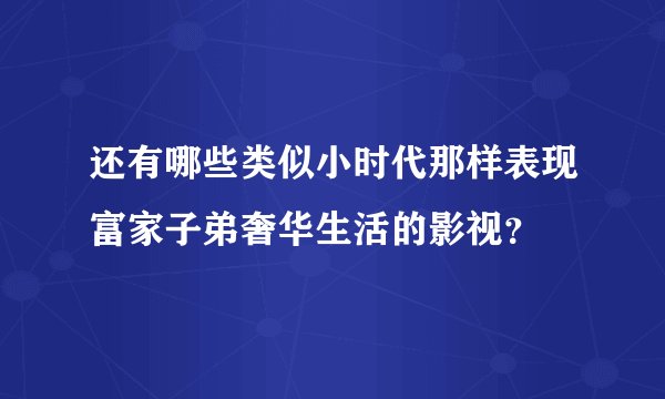 还有哪些类似小时代那样表现富家子弟奢华生活的影视？
