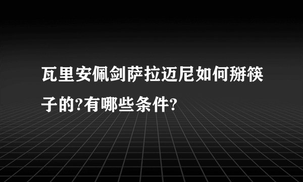 瓦里安佩剑萨拉迈尼如何掰筷子的?有哪些条件?