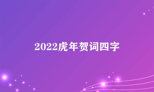 2022虎年贺词四字