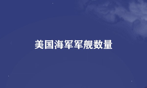美国海军军舰数量