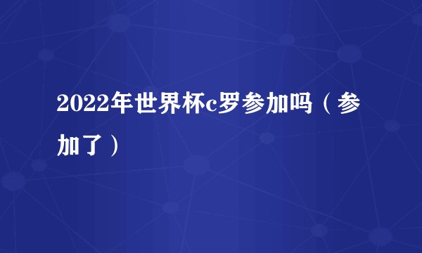 2022年世界杯c罗参加吗(参加了)