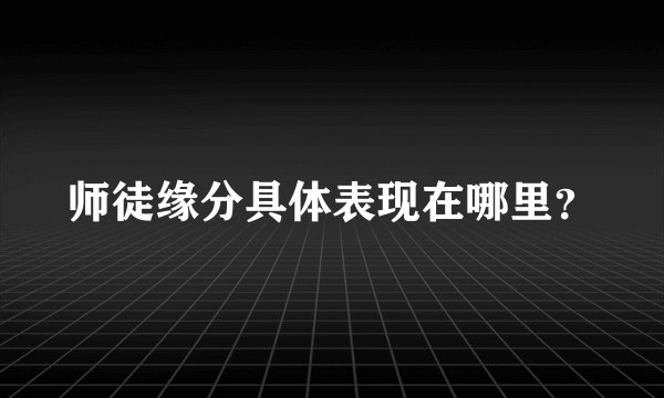 师徒缘分具体表现在哪里？