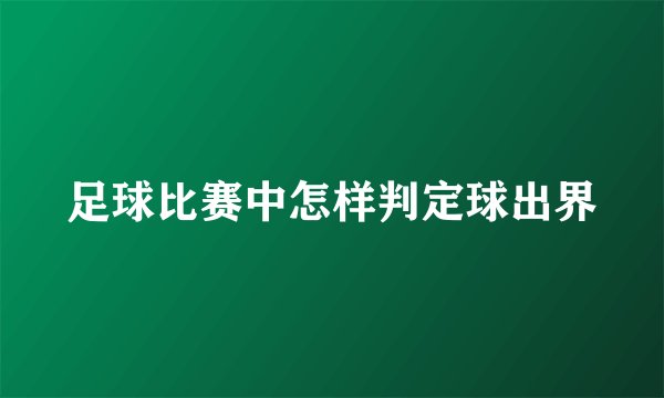 足球比赛中怎样判定球出界