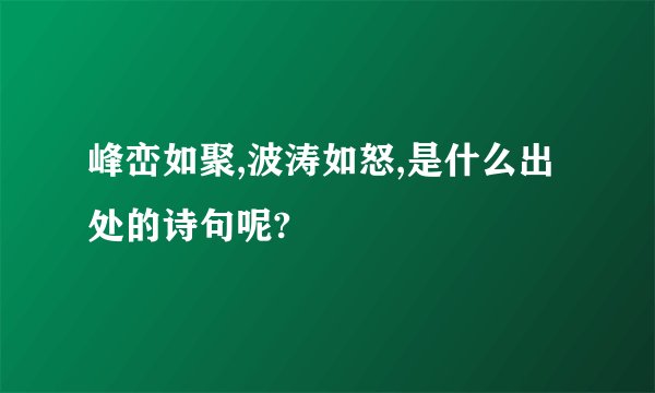 峰峦如聚,波涛如怒,是什么出处的诗句呢?