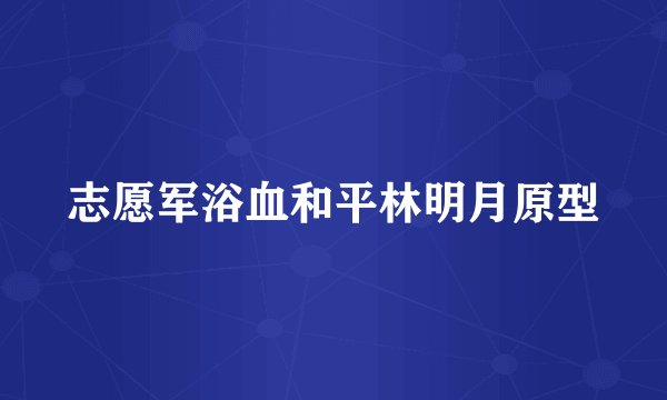志愿军浴血和平林明月原型