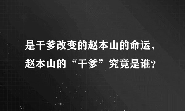 是干爹改变的赵本山的命运，赵本山的“干爹”究竟是谁？