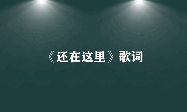 《还在这里》歌词