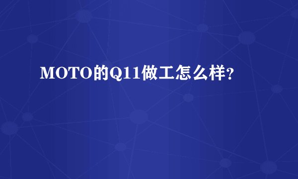 MOTO的Q11做工怎么样？