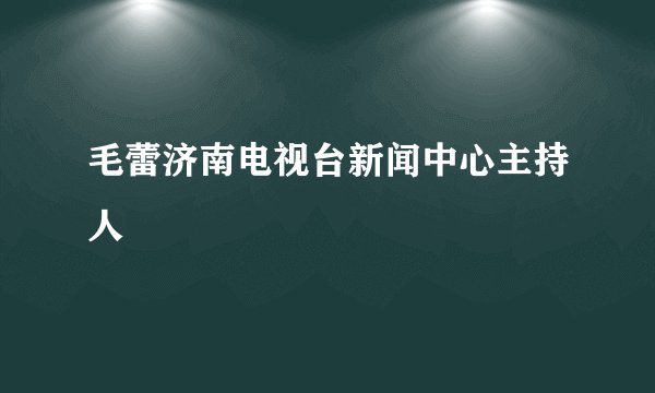 毛蕾济南电视台新闻中心主持人