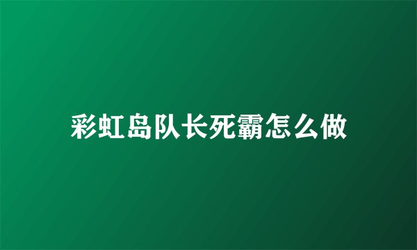 彩虹岛队长死霸怎么做