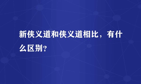 新侠义道和侠义道相比，有什么区别？