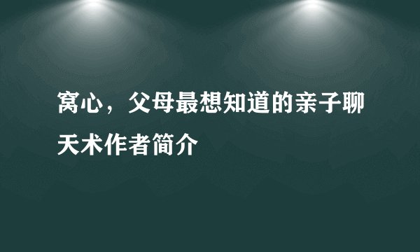 窝心，父母最想知道的亲子聊天术作者简介