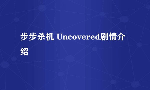 步步杀机 Uncovered剧情介绍