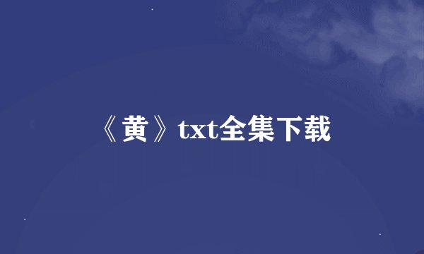 《黄》txt全集下载