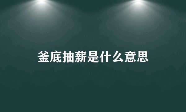 釜底抽薪是什么意思