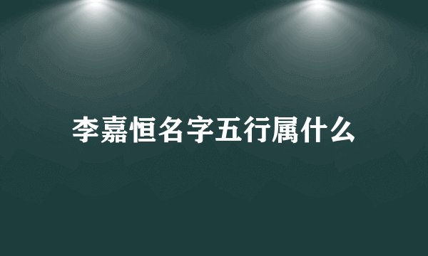 李嘉恒名字五行属什么
