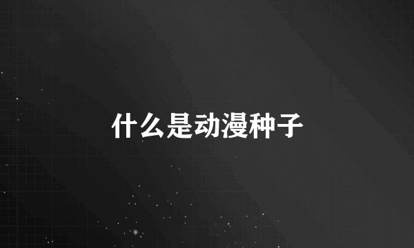 什么是动漫种子