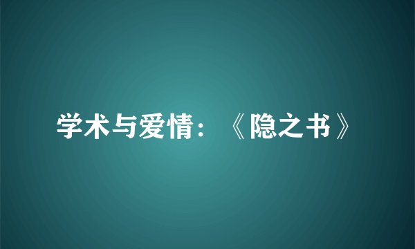学术与爱情：《隐之书》