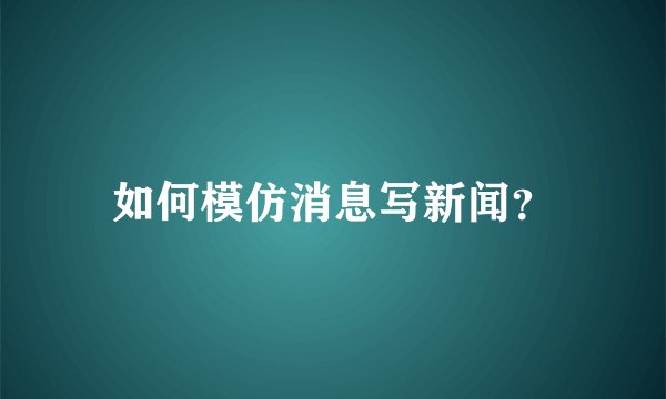 如何模仿消息写新闻？