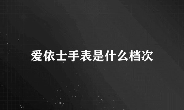 爱依士手表是什么档次